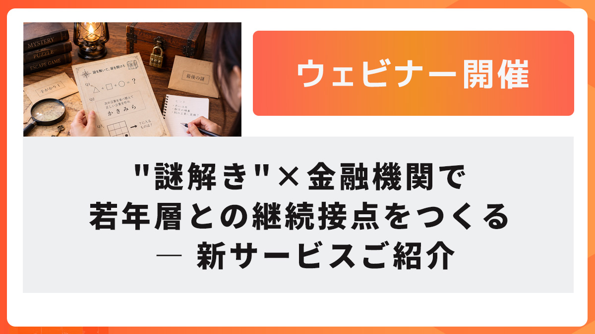 【オンラインセミナー開催】”謎解き”×金融機関 で若年層との継続接点をつくる ― 新サービスご紹介